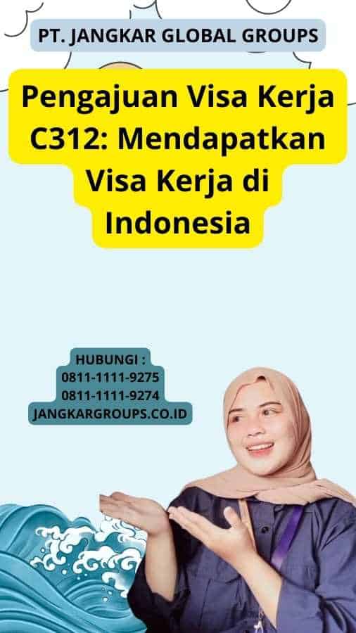 Pengajuan Visa Kerja C312: Mendapatkan Visa Kerja di Indonesia