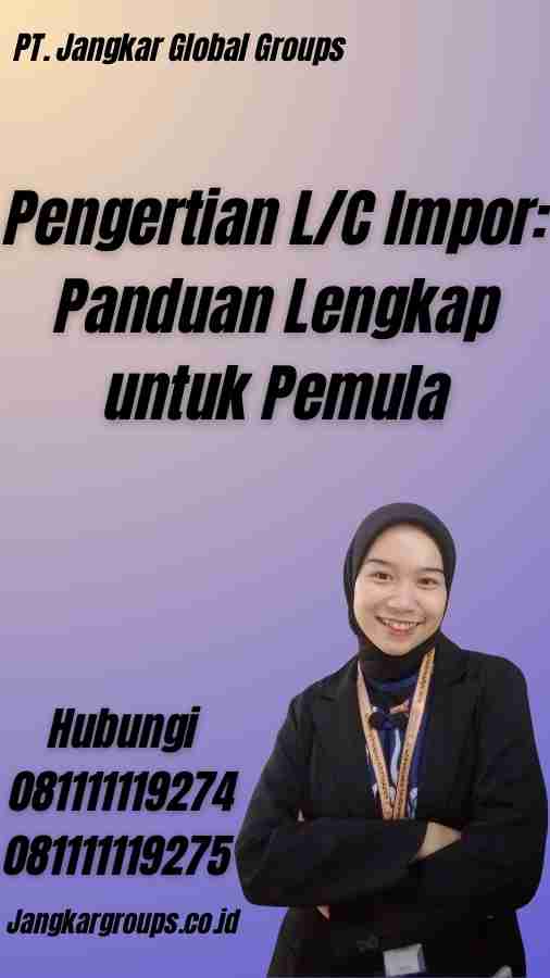 Pengertian L/C Impor: Panduan Lengkap untuk Pemula