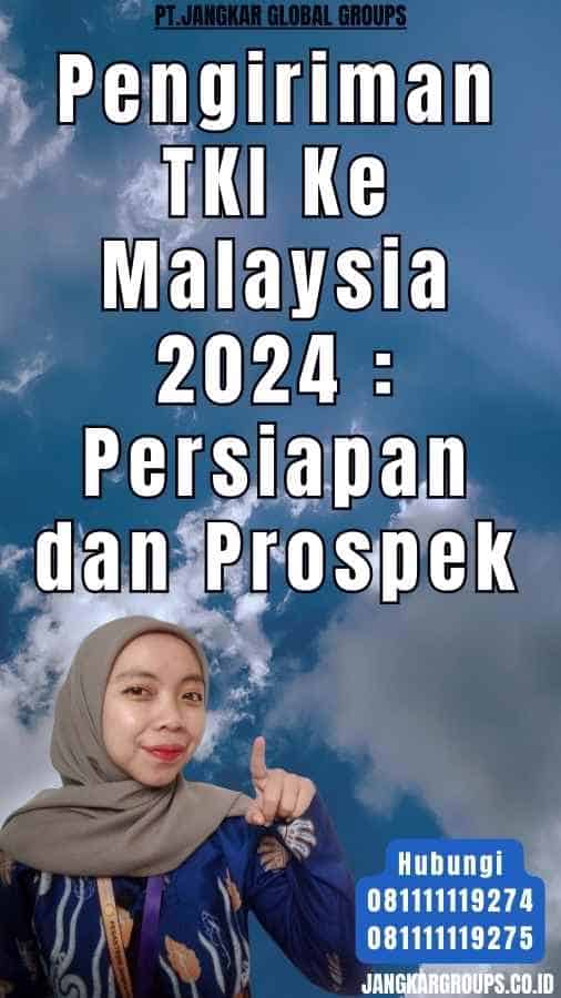 Pengiriman TKI Ke Malaysia 2024 Persiapan dan Prospek