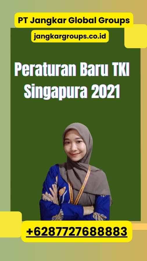Peraturan Baru TKI Singapura 2021