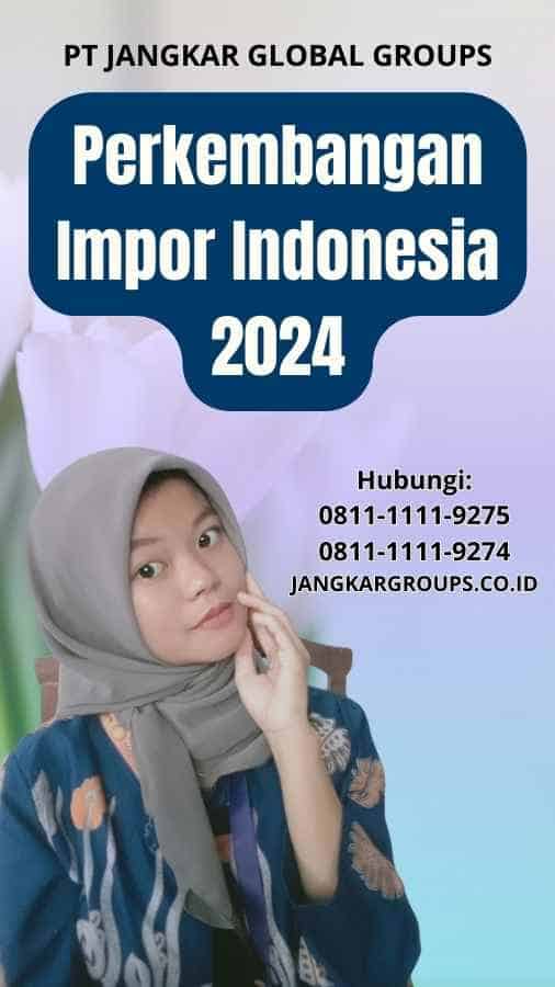 Perkembangan Impor Indonesia 2024
