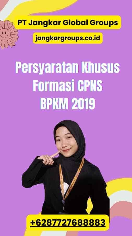 Persyaratan Khusus Formasi CPNS BPKM 2019