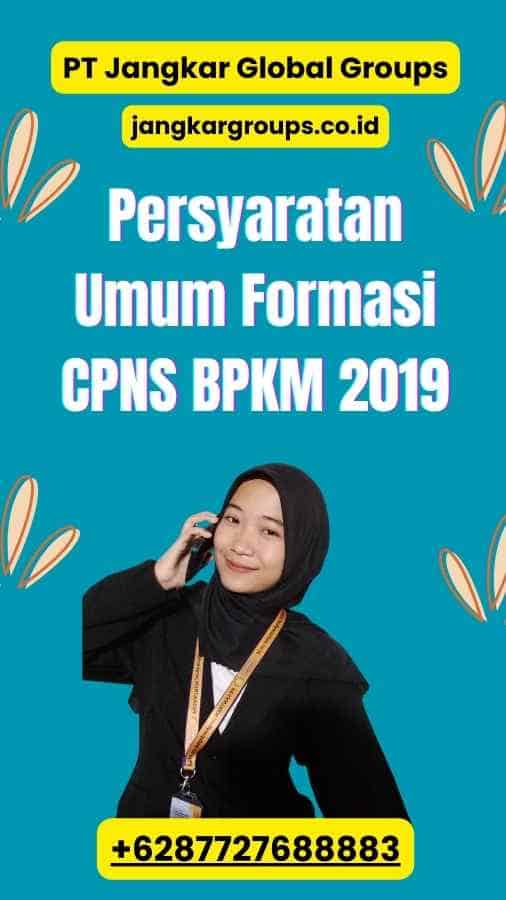 Persyaratan Umum Formasi CPNS BPKM 2019
