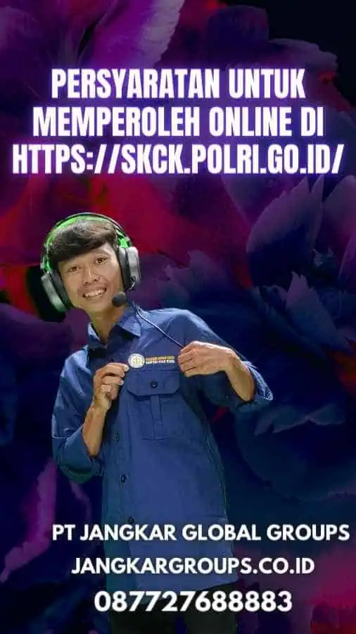 Persyaratan untuk Memperoleh Online di httpsskck.polri.go.id