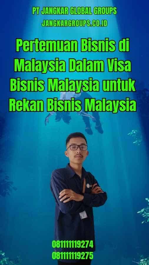 Pertemuan Bisnis di Malaysia Dalam Visa Bisnis Malaysia untuk Rekan Bisnis Malaysia