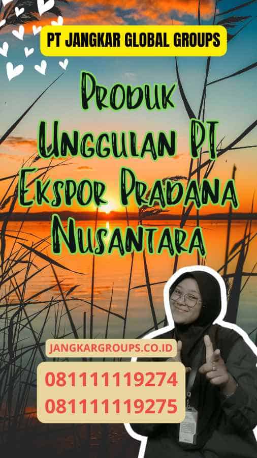 Produk Unggulan PT Ekspor Pradana Nusantara