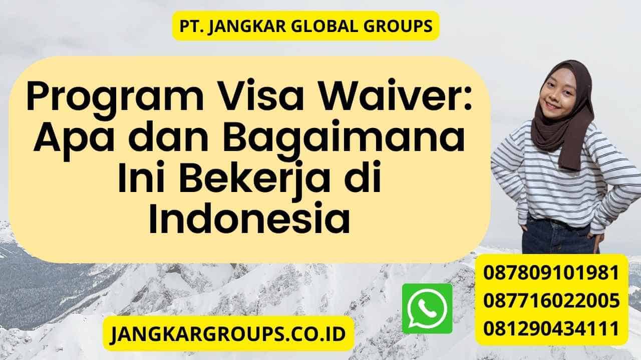 Program Visa Waiver: Apa dan Bagaimana Ini Bekerja di Indonesia