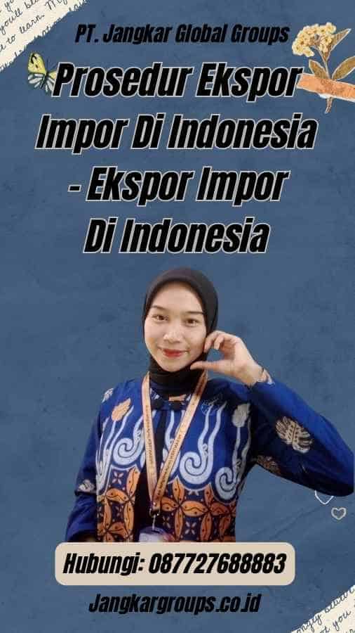 Prosedur Ekspor Impor Di Indonesia - Ekspor Impor Di Indonesia