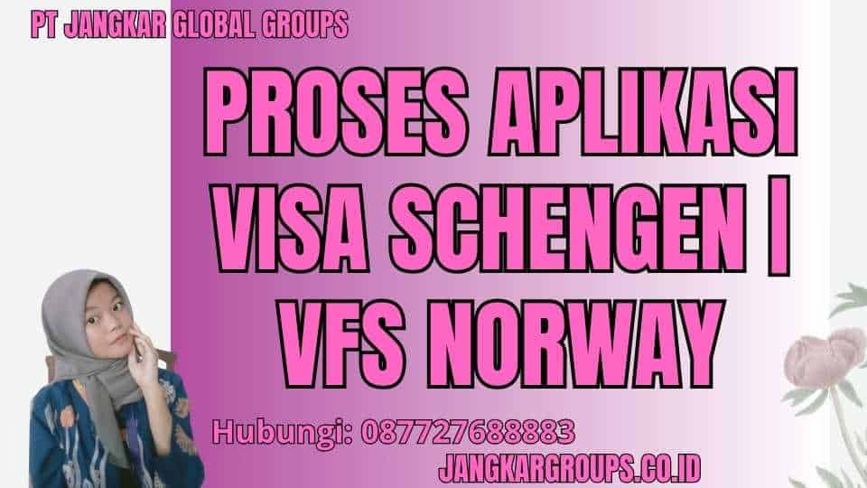 Proses Aplikasi Visa Schengen | VFS Norway