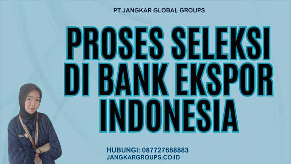 Proses Seleksi di Bank Ekspor Indonesia