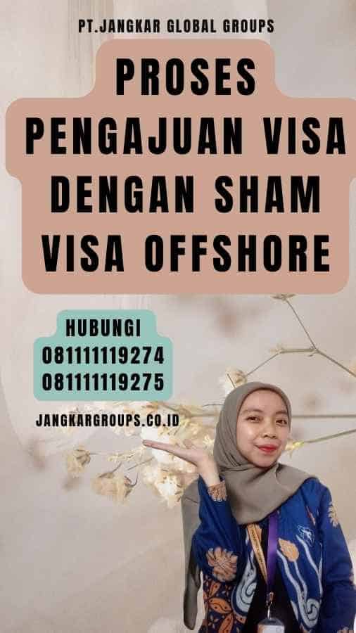 Proses pengajuan visa dengan Sham Visa Offshore