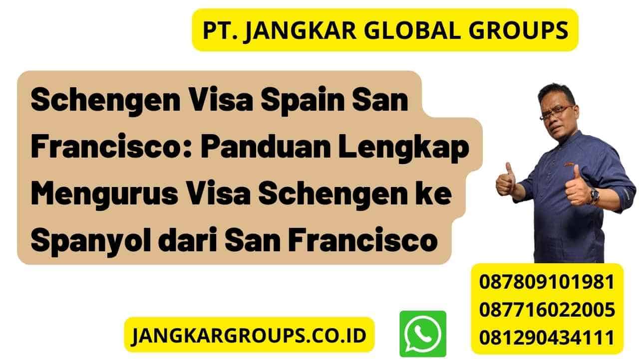 Schengen Visa Spain San Francisco: Panduan Lengkap Mengurus Visa Schengen ke Spanyol dari San Francisco