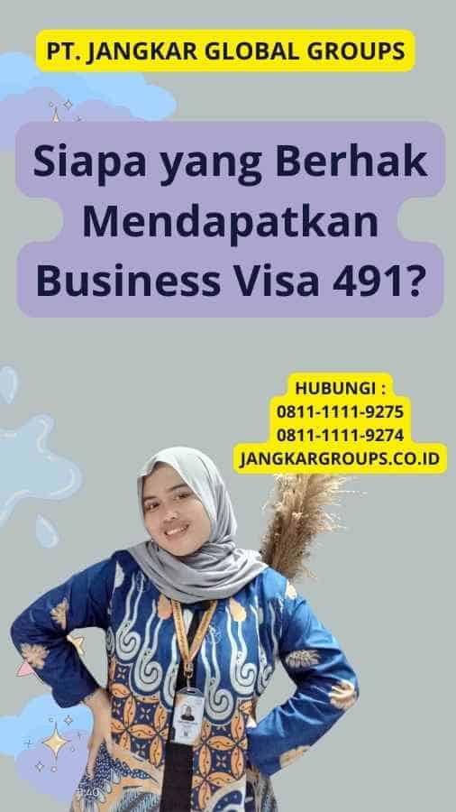 Siapa yang Berhak Mendapatkan Business Visa 491?