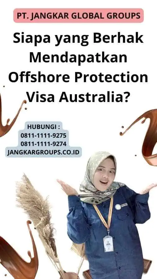 Siapa yang Berhak Mendapatkan Offshore Protection Visa Australia?