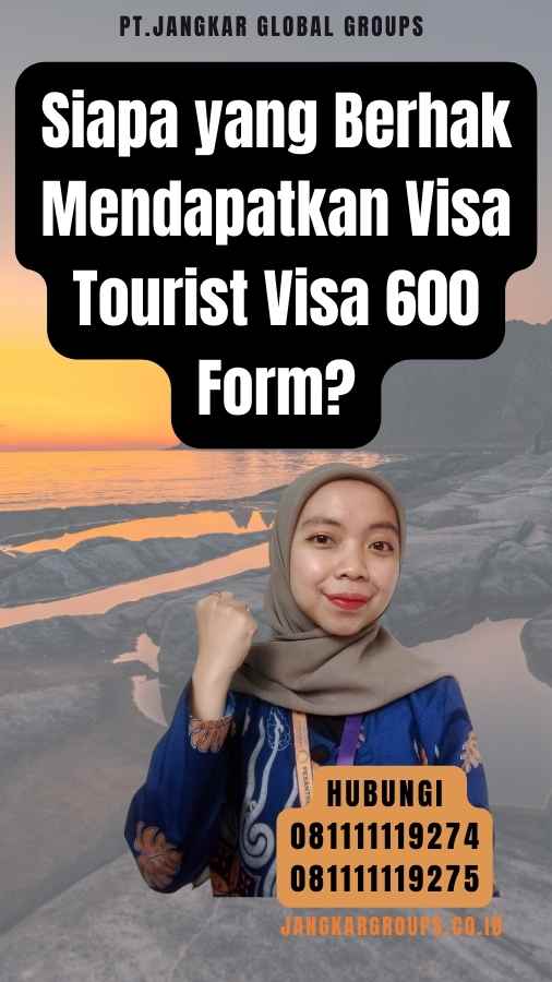 Siapa yang Berhak Mendapatkan Visa Tourist Visa 600 Form