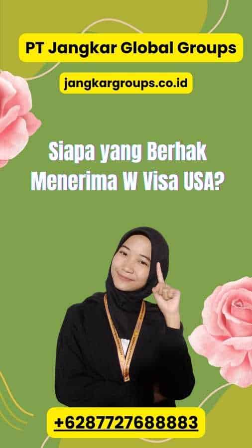 Siapa yang Berhak Menerima W Visa USA?