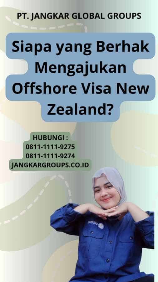 Siapa yang Berhak Mengajukan Offshore Visa New Zealand?