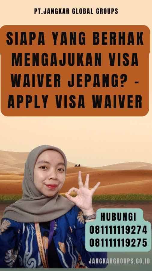Siapa yang Berhak Mengajukan Visa Waiver Jepang - Apply Visa Waiver