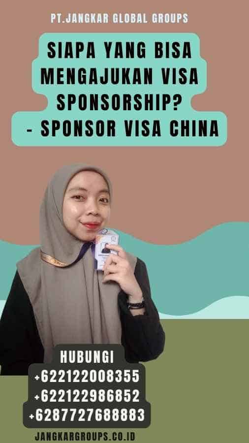 Siapa yang Bisa Mengajukan Visa Sponsorship - Sponsor Visa China