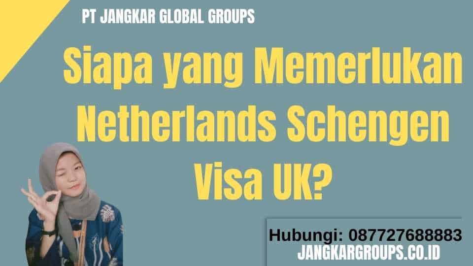 Siapa yang Memerlukan Netherlands Schengen Visa UK