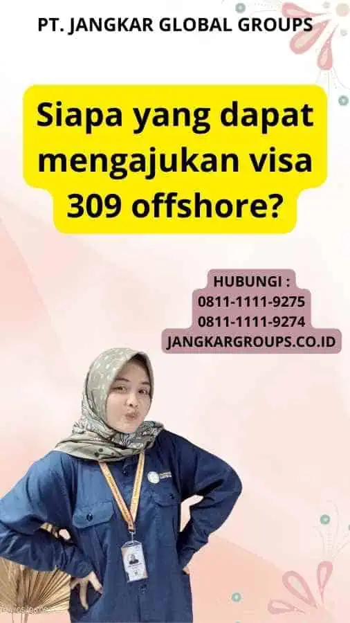 Siapa yang dapat mengajukan visa 309 offshore?