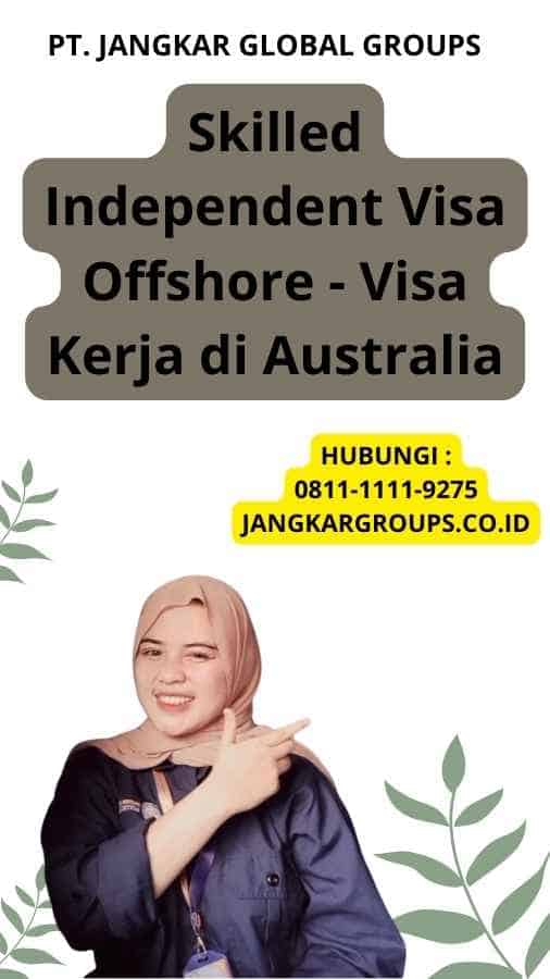 Skilled Independent Visa Offshore - Visa Kerja di Australia