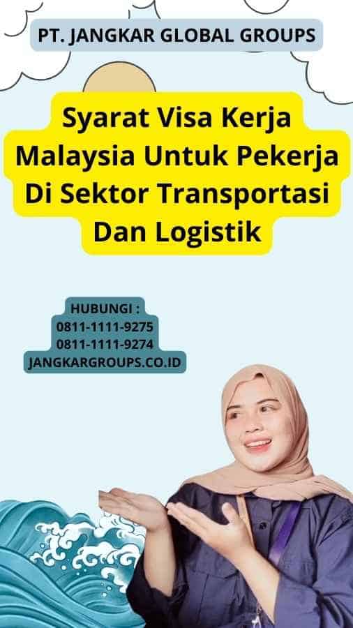 Syarat Visa Kerja Malaysia Untuk Pekerja Di Sektor Transportasi Dan Logistik