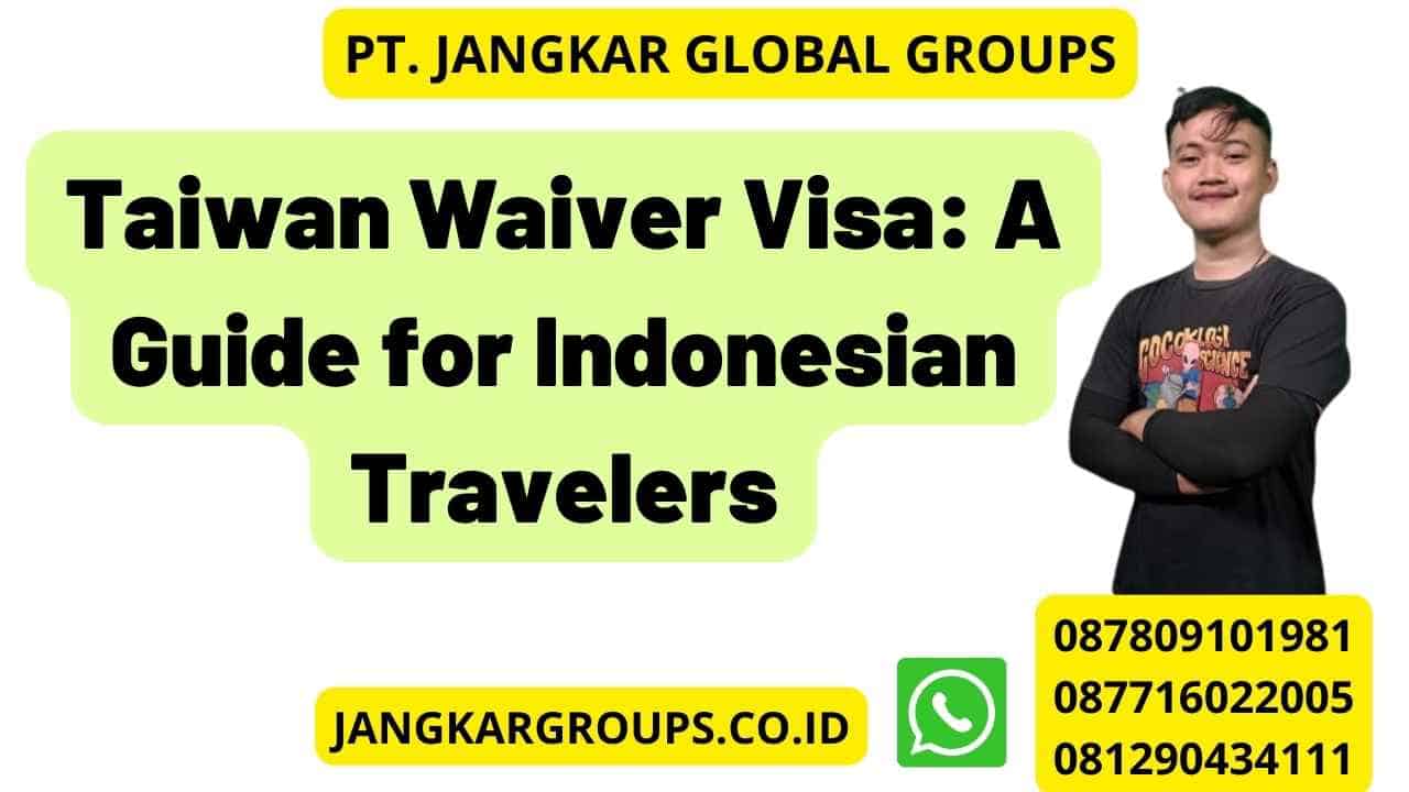 Taiwan Waiver Visa: A Guide for Indonesian Travelers