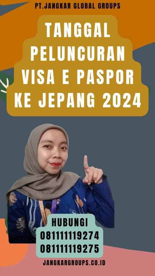 Tanggal Peluncuran Visa E Paspor Ke Jepang 2024