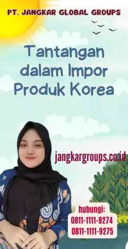 Tantangan dalam Impor Produk Korea