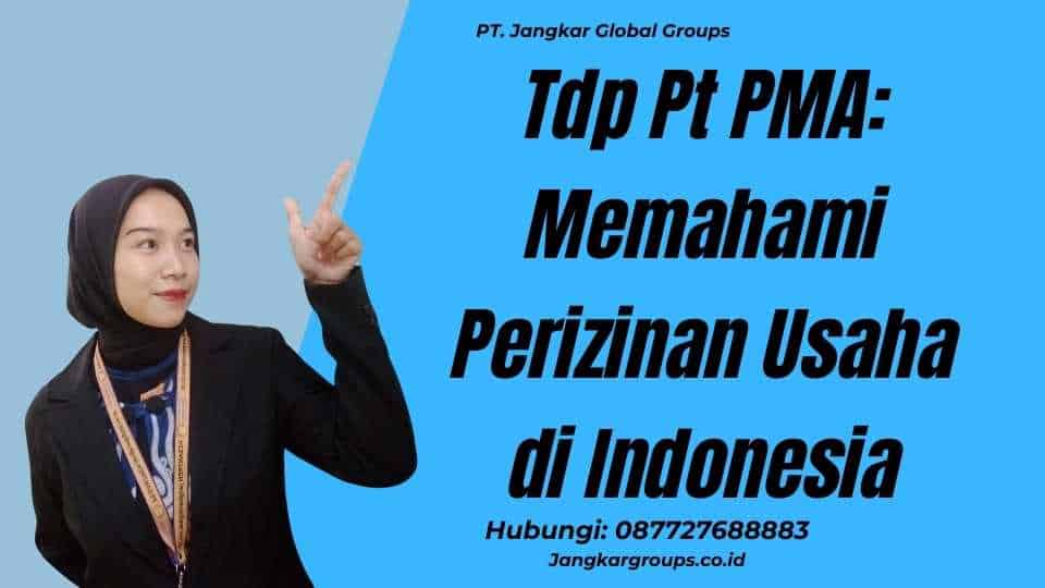 Tdp Pt PMA: Memahami Perizinan Usaha di Indonesia