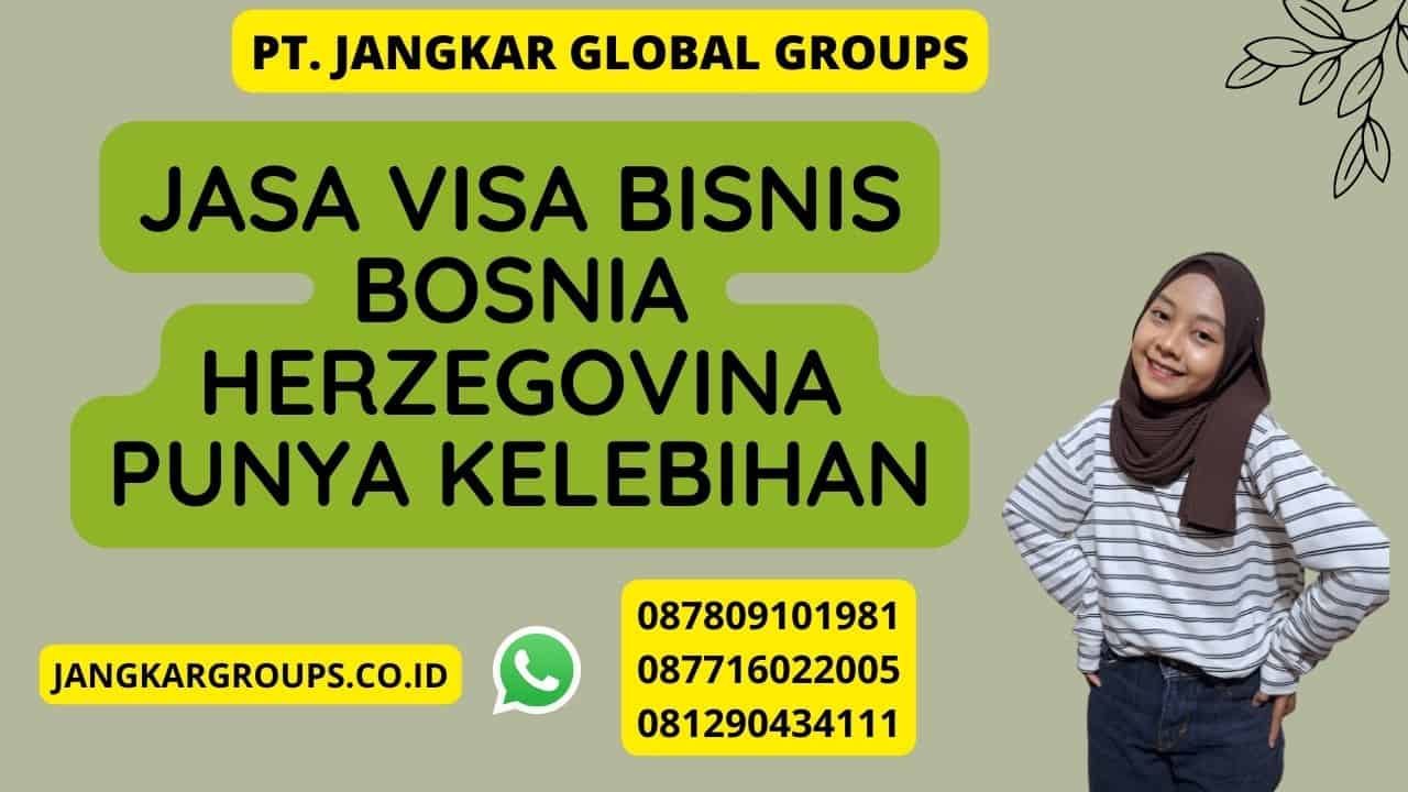Jasa Visa Bisnis Bosnia Herzegovina Punya Kelebihan