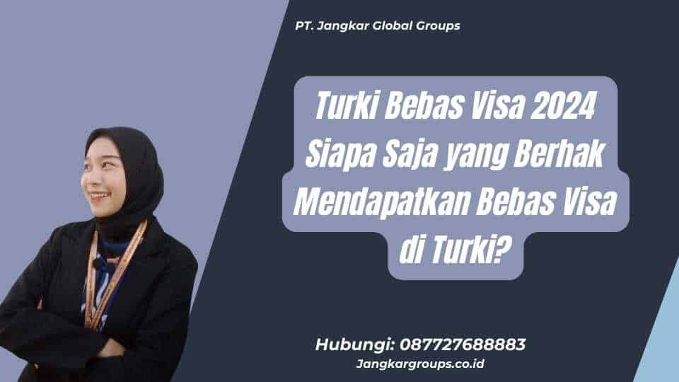 Turki Bebas Visa 2024 Siapa Saja yang Berhak Mendapatkan Bebas Visa di Turki?