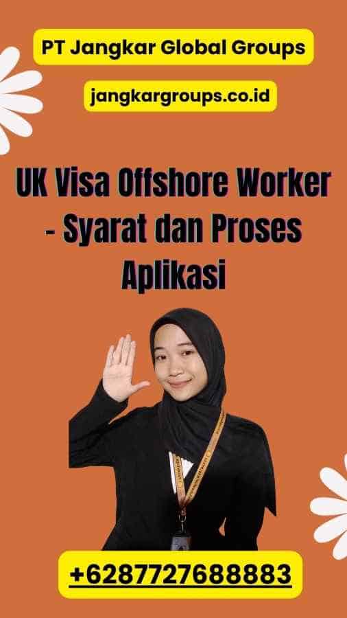 UK Visa Offshore Worker - Syarat dan Proses Aplikasi