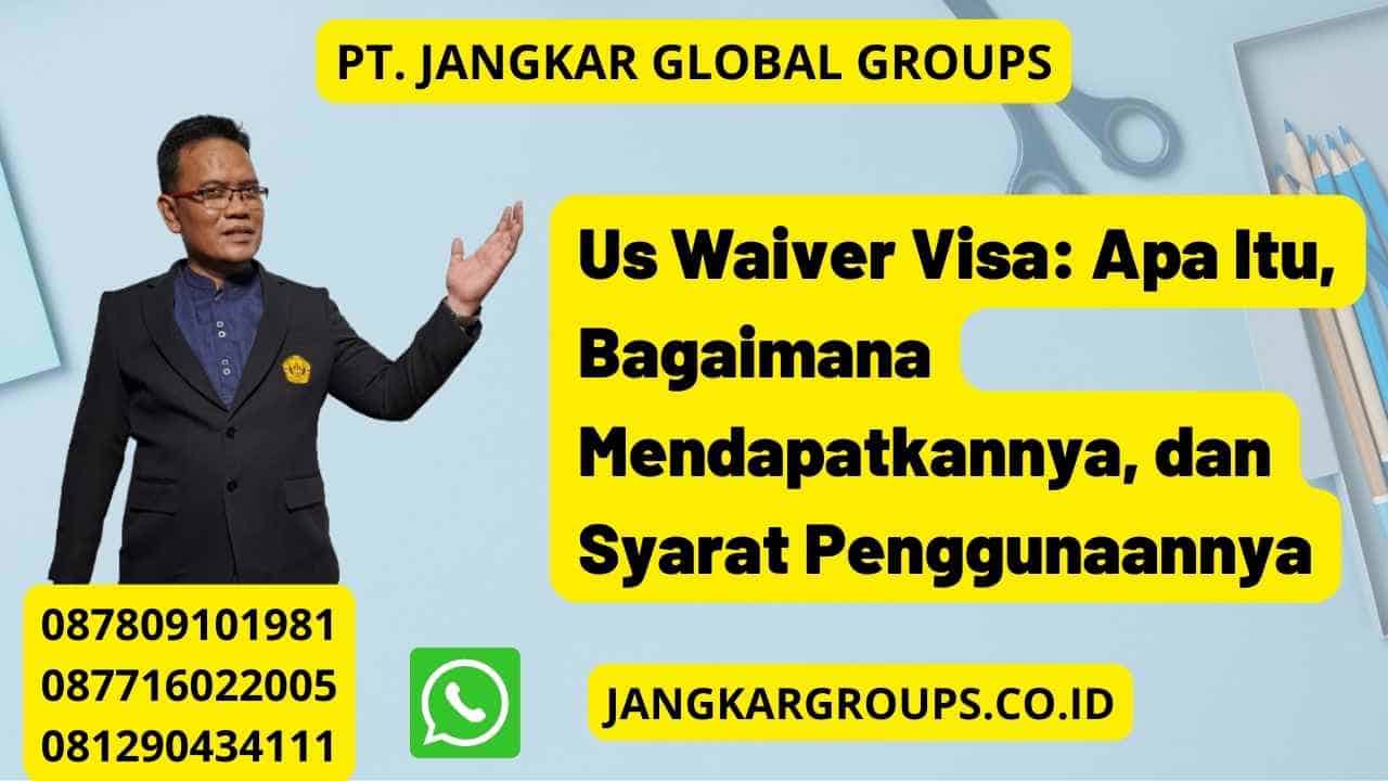 Us Waiver Visa: Apa Itu, Bagaimana Mendapatkannya, dan Syarat Penggunaannya