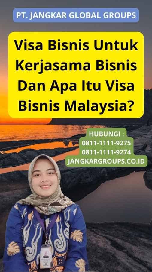 Visa Bisnis Untuk Kerjasama Bisnis Dan Apa Itu Visa Bisnis Malaysia?