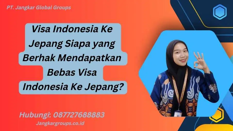 Visa Indonesia Ke Jepang Siapa yang Berhak Mendapatkan Bebas Visa Indonesia Ke Jepang?