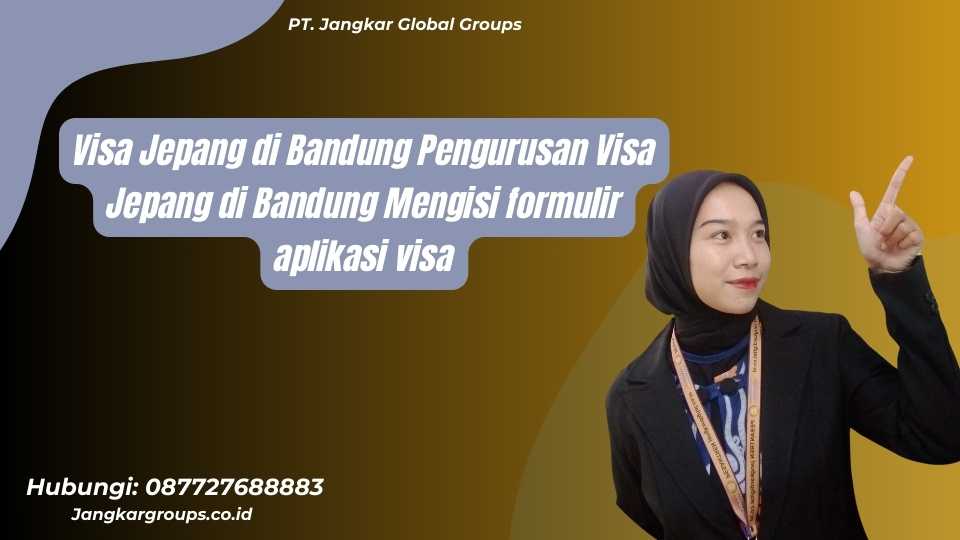 Visa Jepang di Bandung Pengurusan Visa Jepang di Bandung Mengisi formulir aplikasi visa