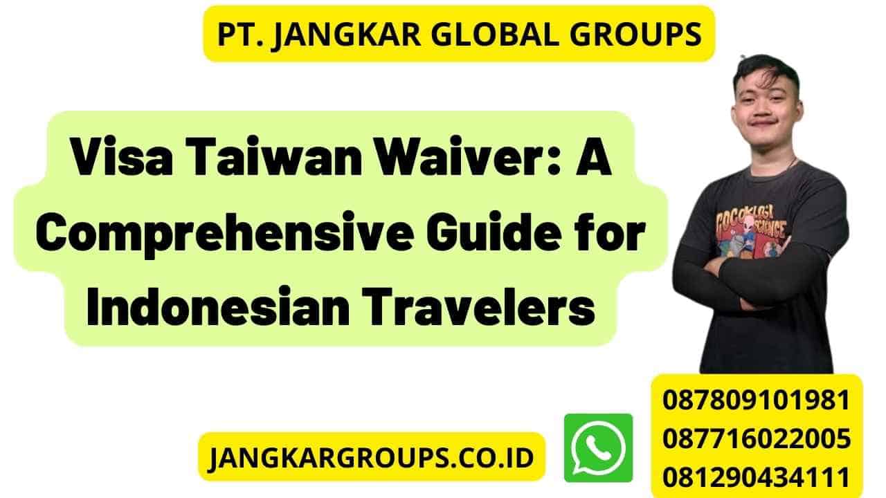 Visa Taiwan Waiver: A Comprehensive Guide for Indonesian Travelers