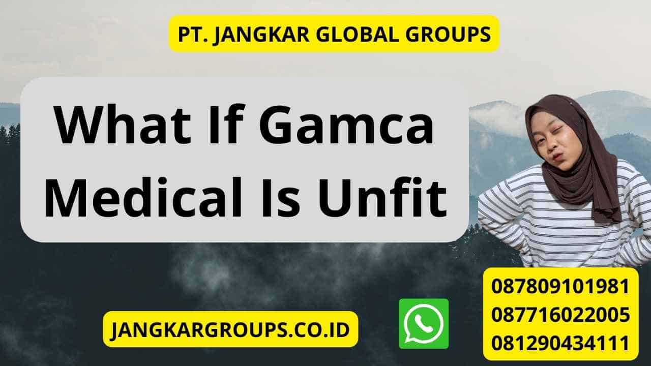 What If Gamca Medical Is Unfit