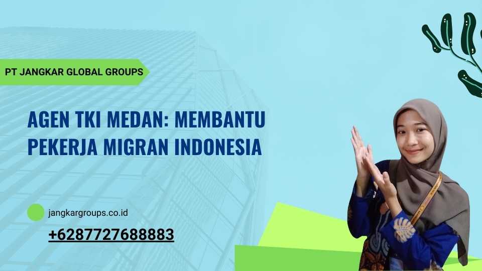 Agen TKI Medan: Membantu Pekerja Migran Indonesia