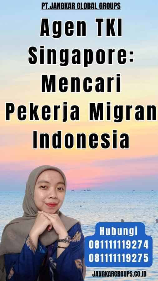 Agen TKI Singapore Mencari Pekerja Migran Indonesia