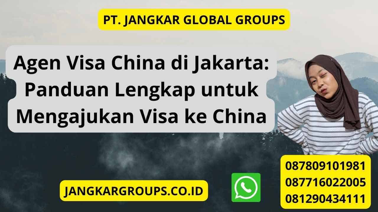 Agen Visa China di Jakarta: Panduan Lengkap untuk Mengajukan Visa ke China
