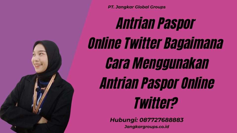 Antrian Paspor Online Twitter Bagaimana Cara Menggunakan Antrian Paspor Online Twitter?