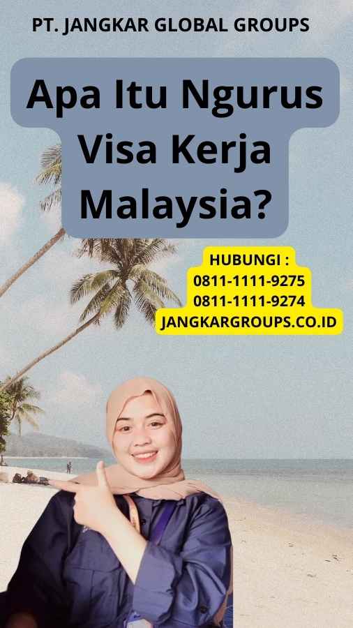 Apa Itu Ngurus Visa Kerja Malaysia?