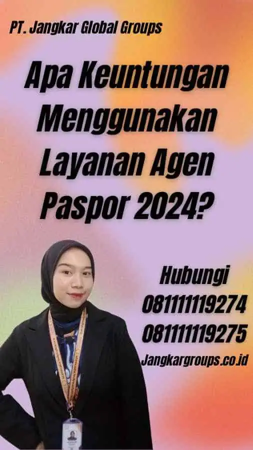 Apa Keuntungan Menggunakan Layanan Agen Paspor 2024?