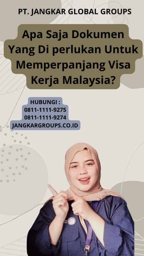 Apa Saja Dokumen Yang Di perlukan Untuk Memperpanjang Visa Kerja Malaysia?
