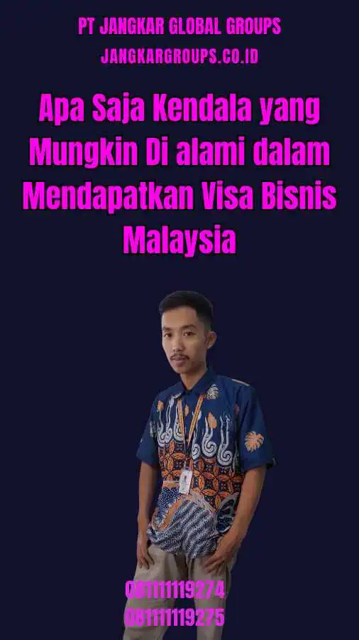 Apa Saja Kendala yang Mungkin Di alami dalam Mendapatkan Visa Bisnis Malaysia