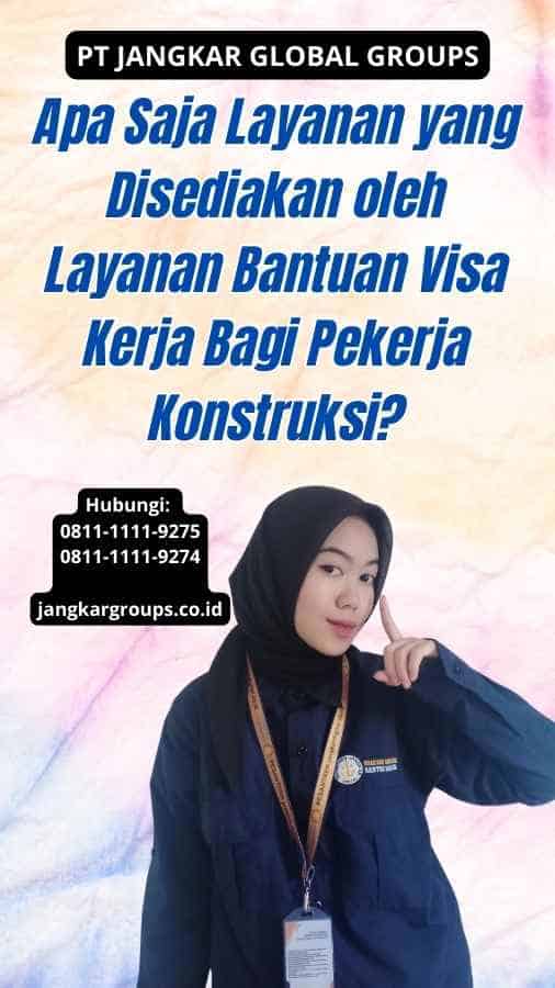 Apa Saja Layanan yang Disediakan oleh Layanan Bantuan Visa Kerja Bagi Pekerja Konstruksi