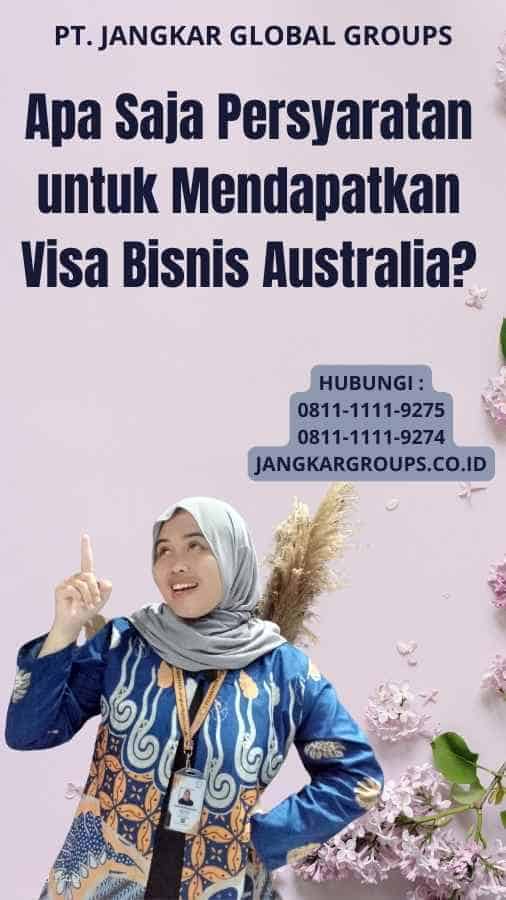Apa Saja Persyaratan untuk Mendapatkan Visa Bisnis Australia?